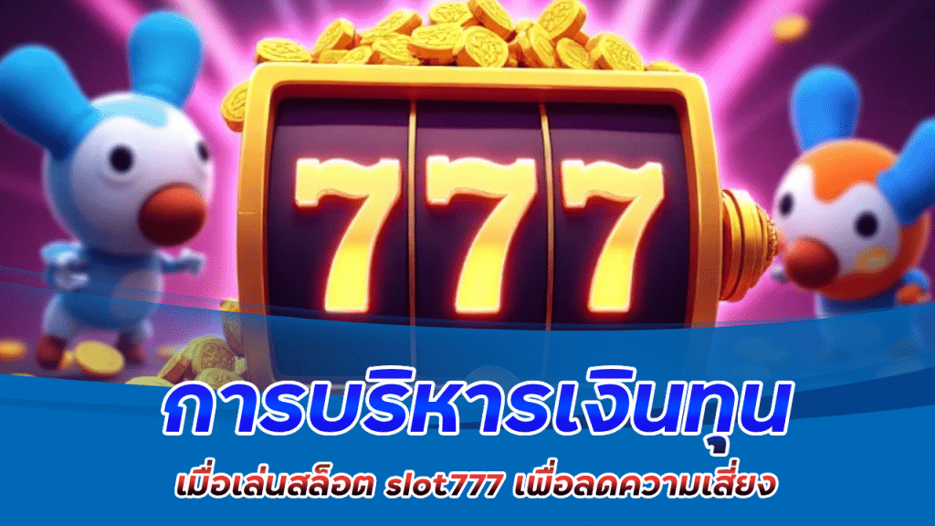 การบริหารเงินทุนเมื่อเล่นสล็อต slotxoth เพื่อลดความเสี่ยง